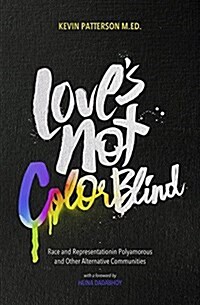 Loves Not Color Blind: Race and Representation in Polyamorous and Other Alternative Communities (Paperback)