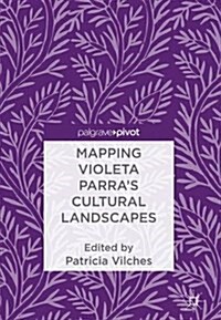 Mapping Violeta Parras Cultural Landscapes (Hardcover, 2018)