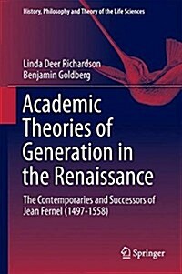 Academic Theories of Generation in the Renaissance: The Contemporaries and Successors of Jean Fernel (1497-1558) (Hardcover, 2018)