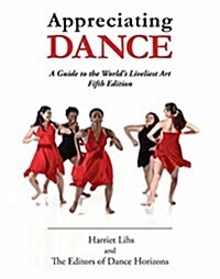 Appreciating Dance: A Guide to the Worlds Liveliest Art (Paperback)