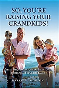 So, Youre Raising Your Grandkids: Tested Tips, Research, & Real-Life Stories to Make Your Life Easier (Paperback)