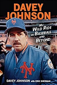 Davey Johnson: My Wild Ride in Baseball and Beyond (Hardcover)