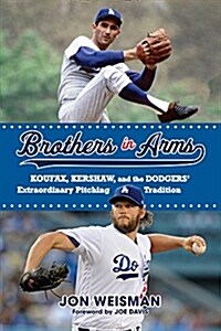 Brothers in Arms: Koufax, Kershaw, and the Dodgers Extraordinary Pitching Tradition (Paperback)