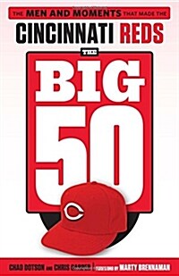 The Big 50: Cincinnati Reds: The Men and Moments That Made the Cincinnati Reds (Paperback)