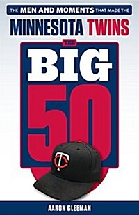 The Big 50: Minnesota Twins: The Men and Moments That Made the Minnesota Twins (Paperback)
