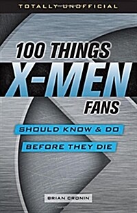 100 Things X-men Fans Should Know & Do Before They Die (Paperback)