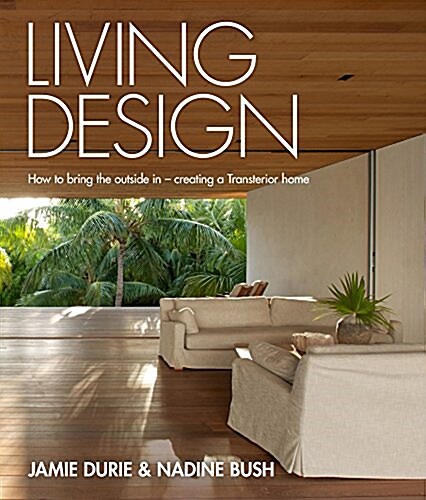 Living Design: How to Bring the Outside in - Creating a Transterior Home (Hardcover)