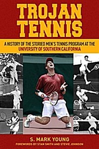Trojan Tennis: A History of the Storied Mens Tennis Program at the University of Southern California (Hardcover)