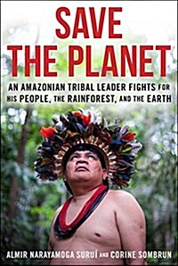 Save the Planet: An Amazonian Tribal Leader Fights for His People, the Rainforest and the Earth (Paperback)