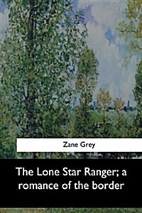 The Lone Star Ranger, a Romance of the Border (Paperback)