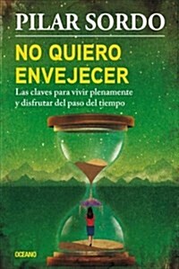 No Quiero Envejecer: Las Claves Para Vivir Plenamente y Disfrutar del Paso del Tiempo (Paperback)