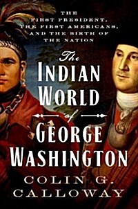 The Indian World of George Washington: The First President, the First Americans, and the Birth of the Nation (Hardcover)