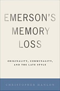 Emersons Memory Loss: Originality, Communality, and the Late Style (Hardcover)