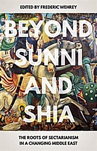 Beyond Sunni and Shia: The Roots of Sectarianism in a Changing Middle East (Paperback)