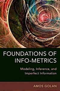 Foundations of Info-Metrics: Modeling, Inference, and Imperfect Information (Hardcover)