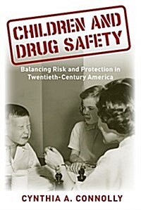 Children and Drug Safety: Balancing Risk and Protection in Twentieth-Century America (Hardcover)
