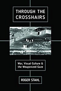 Through the Crosshairs: War, Visual Culture, and the Weaponized Gaze (Paperback)