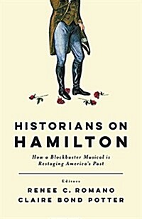 Historians on Hamilton: How a Blockbuster Musical Is Restaging Americas Past (Paperback)