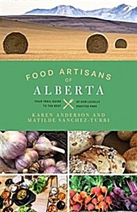Food Artisans of Alberta: Your Trail Guide to the Best of Our Locally Crafted Fare (Paperback)