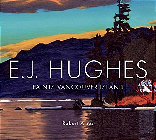 E. J. Hughes Paints Vancouver Island (Hardcover)