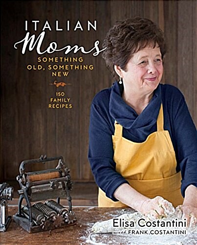 Italian Moms: Something Old, Something New, Volume 2: 150 Family Recipes (Hardcover)