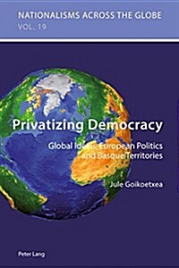 Privatizing Democracy: Global Ideals, European Politics and Basque Territories (Paperback)
