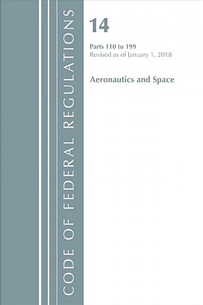 Code of Federal Regulations, Title 14 Aeronautics and Space 110-199, Revised As of January 1, 2018 (Paperback)