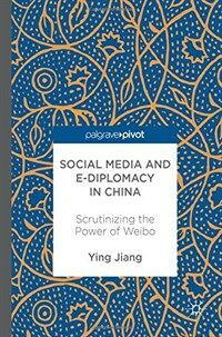 Social media and e-diplomacy in China : scrutinizing the power of Weibo