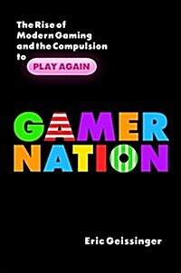Gamer Nation: The Rise of Modern Gaming and the Compulsion to Play Again (Hardcover)