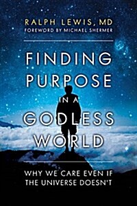 Finding Purpose in a Godless World: Why We Care Even If the Universe Doesnt (Hardcover)