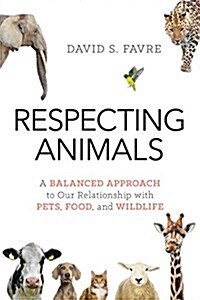 Respecting Animals: A Balanced Approach to Our Relationship with Pets, Food, and Wildlife (Paperback)