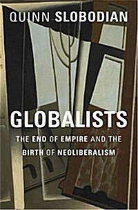 Globalists: The End of Empire and the Birth of Neoliberalism (Hardcover)
