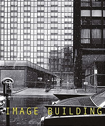 Image Building: How Photography Transforms Architecture (Paperback)