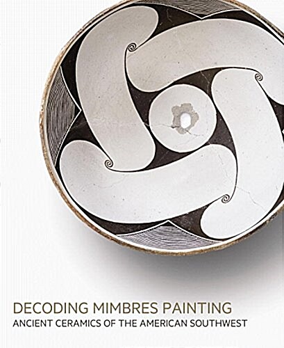 Decoding Mimbres Painting: Ancient Ceramics of the American Southwest (Hardcover)