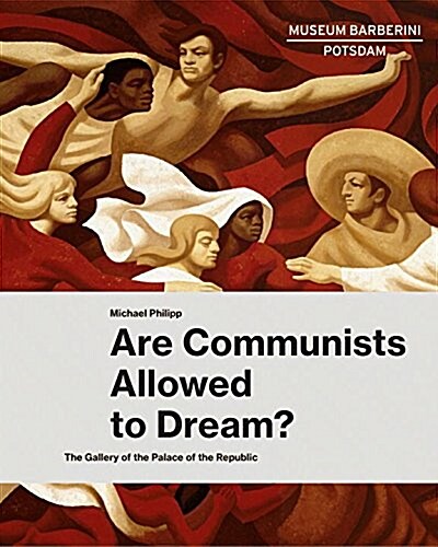 Are Communists Allowed to Dream?: The Gallery of the Palace of the Republic (Hardcover)