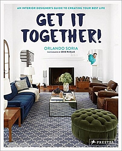 Get It Together!: An Interior Designers Guide to Creating Your Best Life (Hardcover)