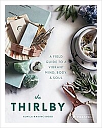 The Thirlby: A Field Guide to a Vibrant Mind, Body, and Soul (Hardcover)