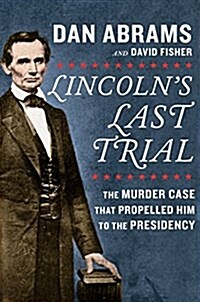 Lincolns Last Trial: The Murder Case That Propelled Him to the Presidency (Hardcover)