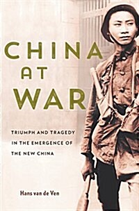 China at War: Triumph and Tragedy in the Emergence of the New China (Hardcover)
