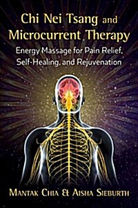 Chi Nei Tsang and Microcurrent Therapy: Energy Massage for Pain Relief, Self-Healing, and Rejuvenation (Paperback)