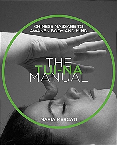 The Tui Na Manual: Chinese Massage to Awaken Body and Mind (Paperback, 2, Edition, New of)