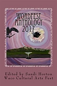 Waco Cultural Arts Fest: WordFest Anthology 2017 (Paperback)