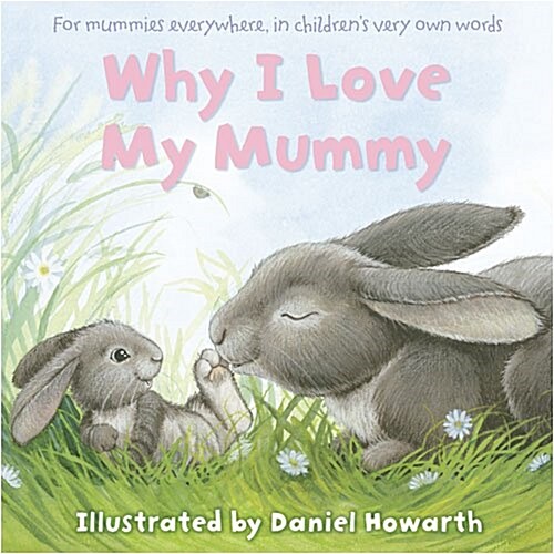 Why I Love My Mummy: For Mummies Everywhere, in Childrens Very Own Words (Board Books)