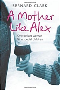 A Mother Like Alex : One Defiant Woman. Nine Special Children. (Paperback)