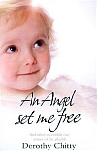 An Angel Set Me Free : And Other Incredible True Stories of the Afterlife (Paperback)