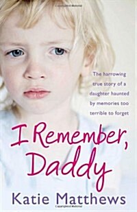 I Remember, Daddy : The Harrowing True Story of a Daughter Haunted by Memories Too Terrible to Forget (Paperback)