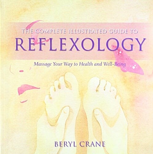 The Complete Illustrated Guide to - Reflexology : Massage Your Way To Health And Well-being (Paperback)