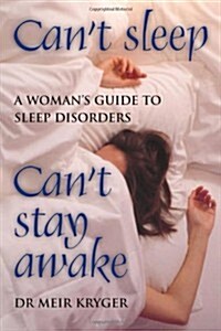 Cant Sleep, Cant Stay Awake : A Womans Guide to Sleep Disorders (Paperback)