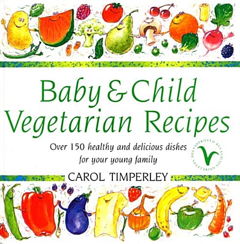 Baby and Child Vegetarian Recipes : Over 150 Healthy and Delicious Dishes for Your Young Family (Hardcover)
