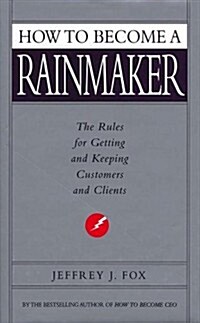 How to Become a Rainmaker: The Rules for Getting and Keeping Customers and Clients (Hardcover)